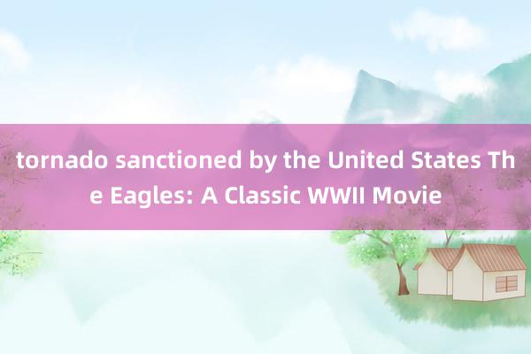 tornado sanctioned by the United States The Eagles: A Classic WWII Movie